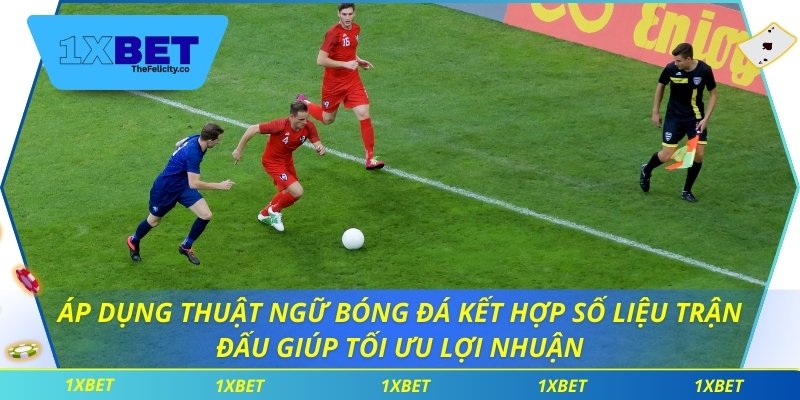 Áp dụng thuật ngữ bóng đá kết hợp số liệu trận đấu giúp tối ưu lợi nhuận