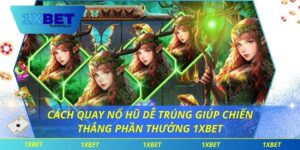 Cách Quay Nổ Hũ Dễ Trúng Giúp Chiến Thắng Phần Thưởng 1xbet