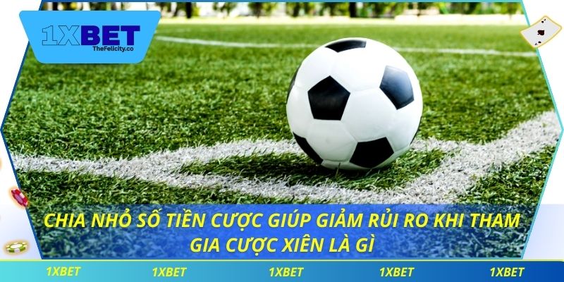 Cược Xiên Là Gì Tại 1xbet Và Cách Áp Dụng Hiệu Quả Chia nhỏ số tiền cược giúp giảm rủi ro khi tham gia cược xiên là gì