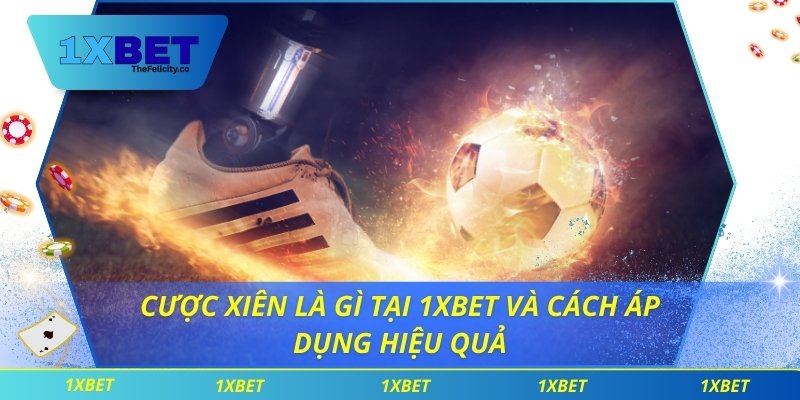 Cược Xiên Là Gì Tại 1xbet Và Cách Áp Dụng Hiệu Quả Cược Xiên Là Gì