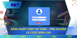 Đăng Nhập 1xbet An Toàn – Trải Nghiệm Cá Cược Đỉnh Cao