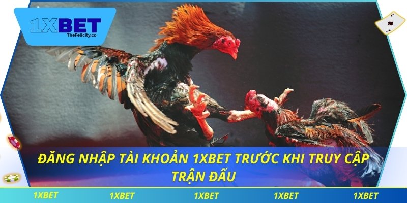 Đăng nhập tài khoản 1xbet trước khi truy cập trận đấu