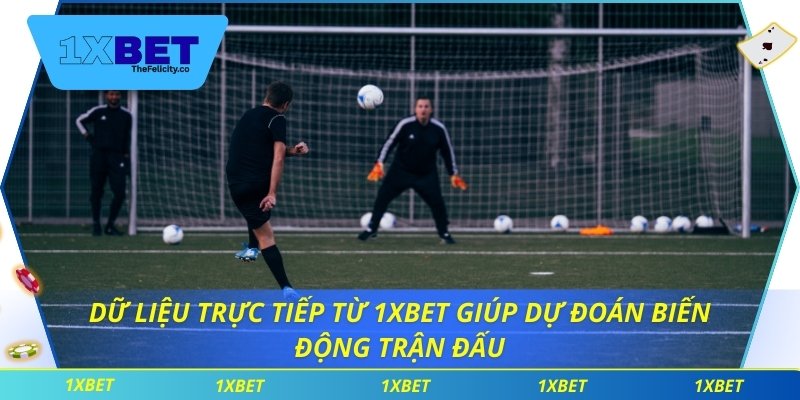 Dữ liệu trực tiếp từ 1xbet giúp dự đoán biến động trận đấu