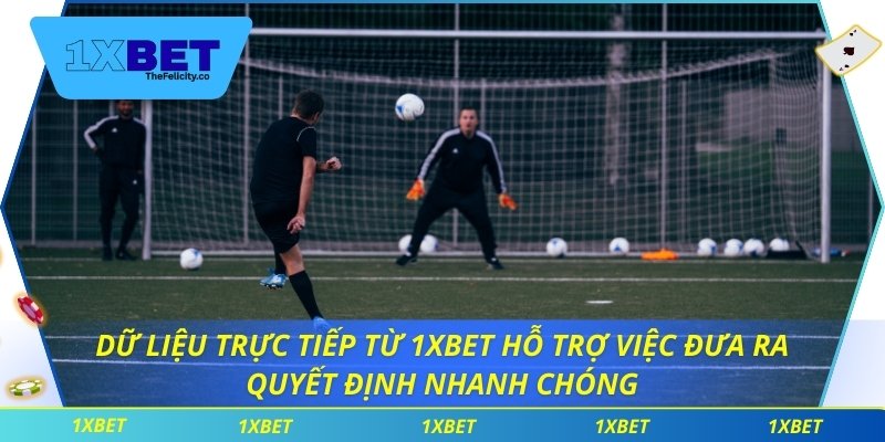 Dữ liệu trực tiếp từ 1xbet hỗ trợ việc đưa ra quyết định nhanh chóng
