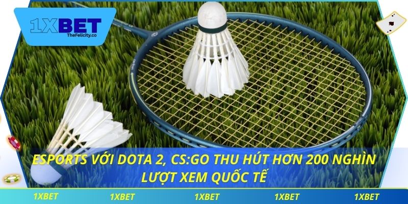Esports với Dota 2, CS:GO thu hút hơn 200 nghìn lượt xem quốc tế