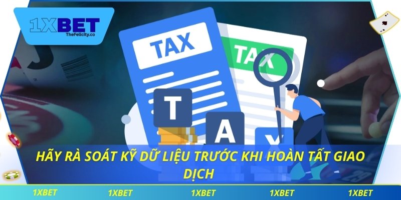 Hãy rà soát kỹ dữ liệu trước khi hoàn tất giao dịch