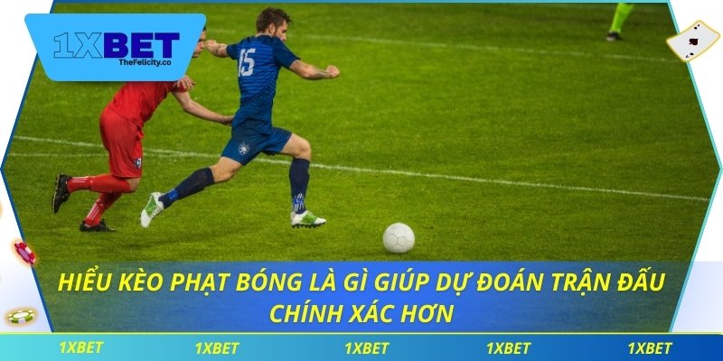 Hiểu kèo phạt bóng là gì giúp dự đoán trận đấu chính xác hơn