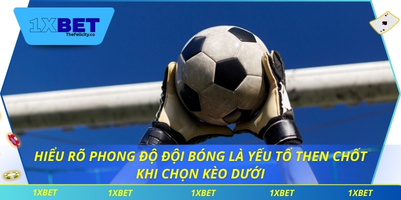 Kèo Dưới Tiềm Năng Và Lợi Thế Bất Ngờ Từ Nhà Cái 1xbet Hiểu rõ phong độ đội bóng là yếu tố then chốt khi chọn kèo dưới