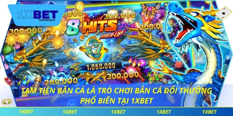 Tam tiên bắn cá là trò chơi bắn cá đổi thưởng phổ biến tại 1xbet