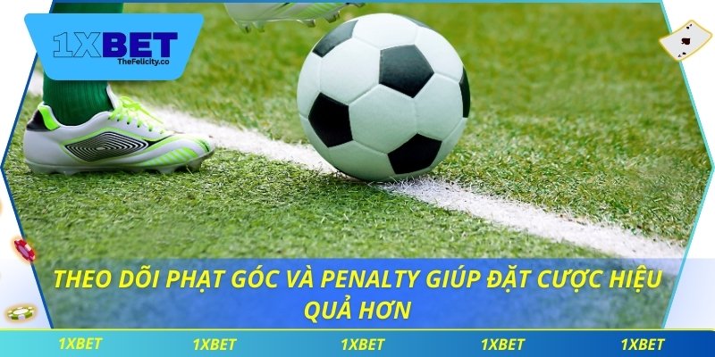 Theo dõi phạt góc và penalty giúp đặt cược hiệu quả hơn