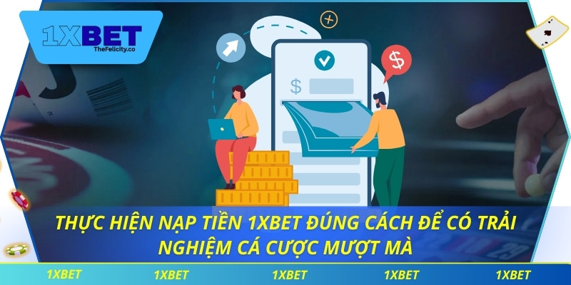 Thực hiện nạp tiền 1xbet đúng cách để có trải nghiệm cá cược mượt mà