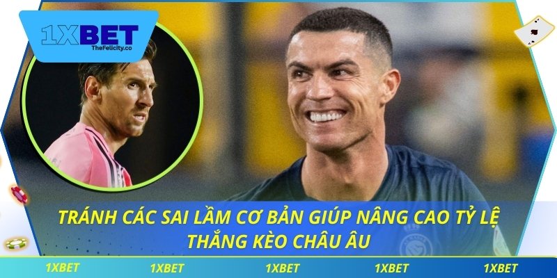 Kèo Châu Âu 1xbet – Nơi Cược Thủ Tìm Thấy Cơ Hội Thắng Lớn Tránh các sai lầm cơ bản giúp nâng cao tỷ lệ thắng kèo châu âu